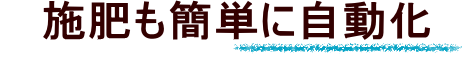 施肥も簡単に自動化