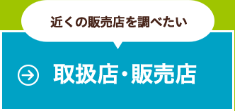 近くの販売店が知りたい方は取扱店・販売店ページへ